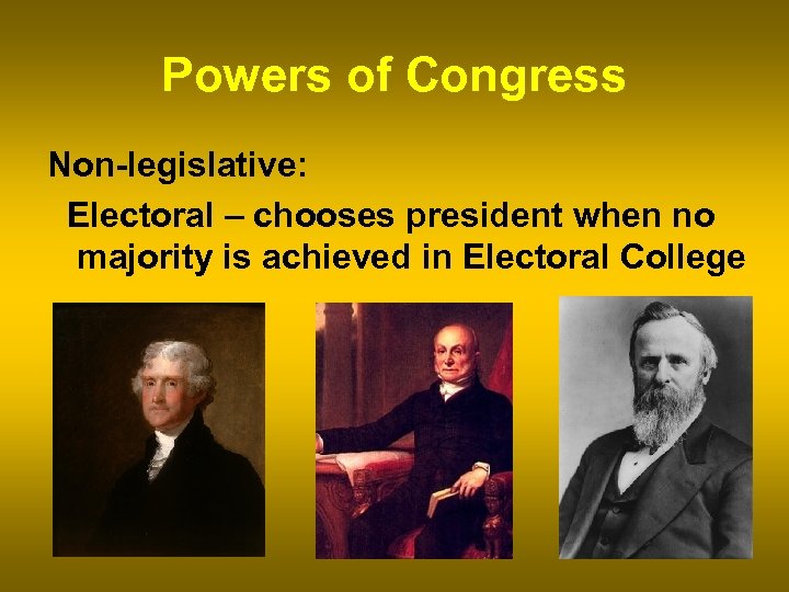 Powers of Congress Non-legislative: Electoral – chooses president when no majority is achieved in