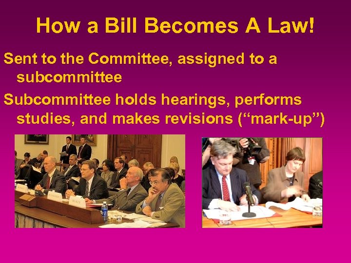 How a Bill Becomes A Law! Sent to the Committee, assigned to a subcommittee