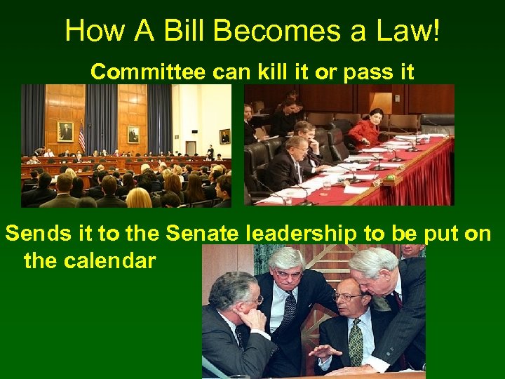 How A Bill Becomes a Law! Committee can kill it or pass it Sends