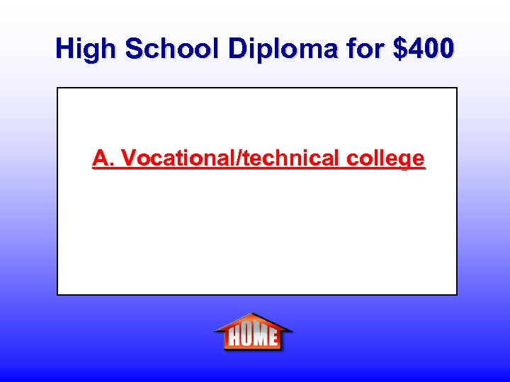 High School Diploma for $400 A. Vocational/technical college 