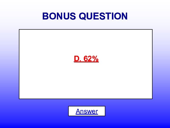 BONUS QUESTION D. 62% Answer 