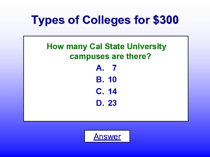 Types of Colleges for $300 How many Cal State University campuses are there? A.