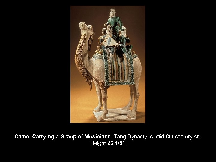 Camel Carrying a Group of Musicians. Tang Dynasty, c. mid 8 th century CE.