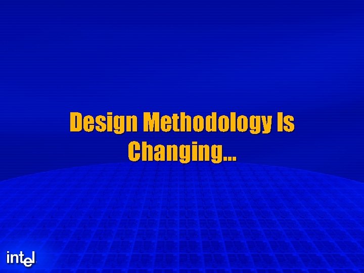 Design Methodology Is Changing… 