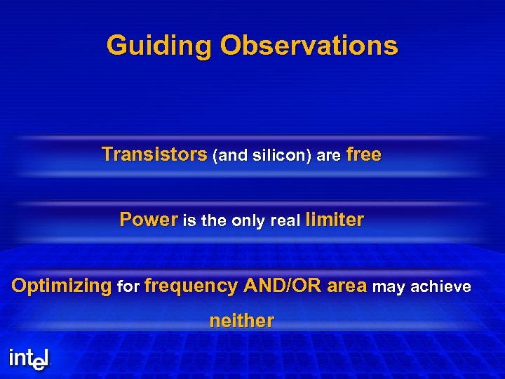 Guiding Observations Transistors (and silicon) are free Power is the only real limiter Optimizing