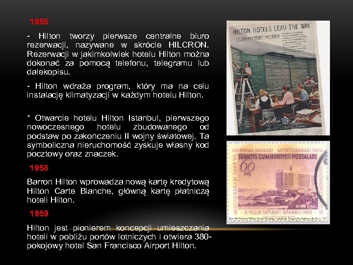 1955 - Hilton tworzy pierwsze centralne biuro rezerwacji, nazywane w skrócie HILCRON. Rezerwacji w