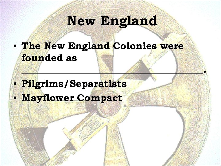 New England • The New England Colonies were founded as ___________________. • Pilgrims/Separatists •