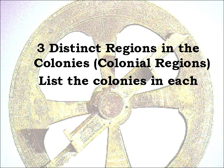 3 Distinct Regions in the Colonies (Colonial Regions) List the colonies in each 