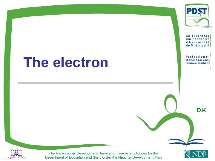 The electron D. K. The Professional Development Service for Teachers is funded by the