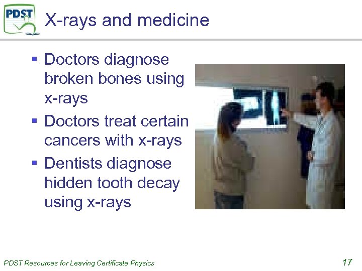 X-rays and medicine § Doctors diagnose broken bones using x-rays § Doctors treat certain