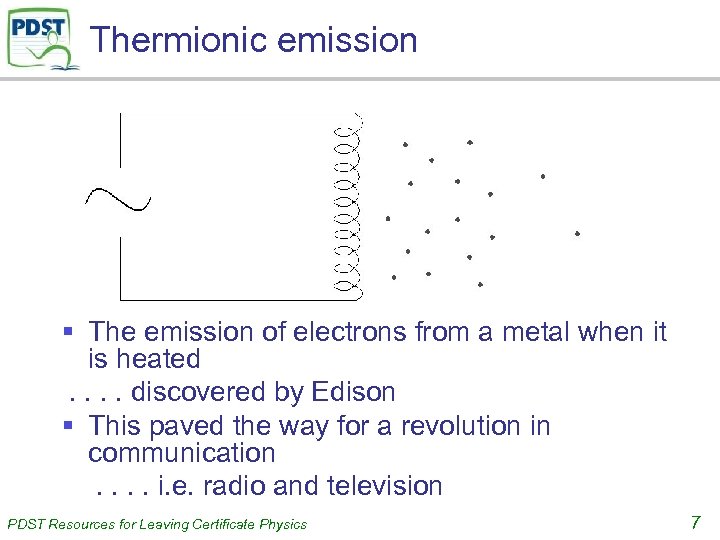 Thermionic emission § The emission of electrons from a metal when it is heated.