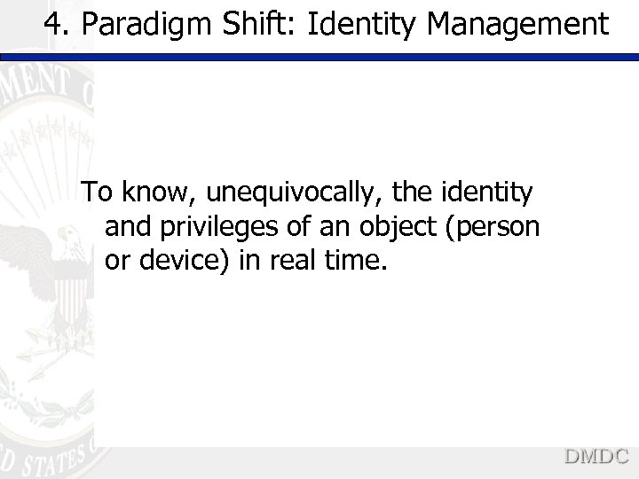 4. Paradigm Shift: Identity Management To know, unequivocally, the identity and privileges of an