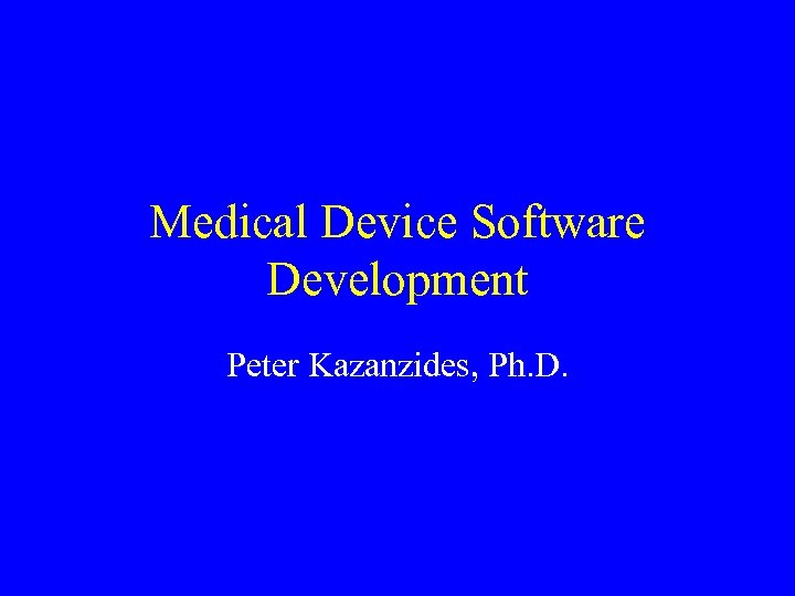 Medical Device Software Development Peter Kazanzides, Ph. D. 