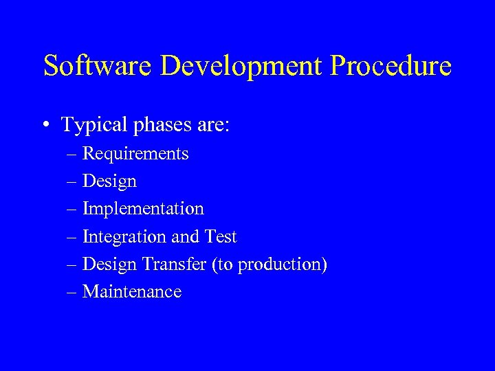 Software Development Procedure • Typical phases are: – Requirements – Design – Implementation –