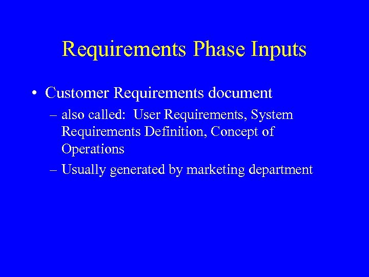 Requirements Phase Inputs • Customer Requirements document – also called: User Requirements, System Requirements