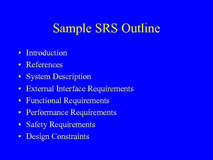 Sample SRS Outline • • Introduction References System Description External Interface Requirements Functional Requirements