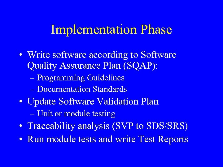 Implementation Phase • Write software according to Software Quality Assurance Plan (SQAP): – Programming