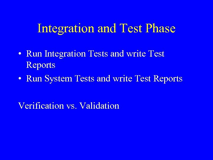 Integration and Test Phase • Run Integration Tests and write Test Reports • Run