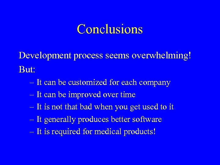 Conclusions Development process seems overwhelming! But: – It can be customized for each company