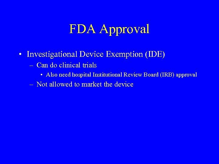 FDA Approval • Investigational Device Exemption (IDE) – Can do clinical trials • Also