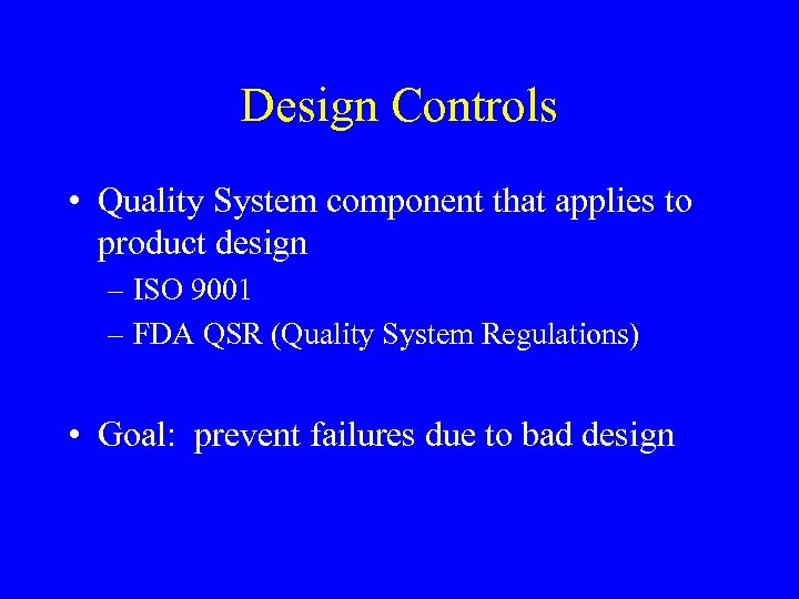 Design Controls • Quality System component that applies to product design – ISO 9001