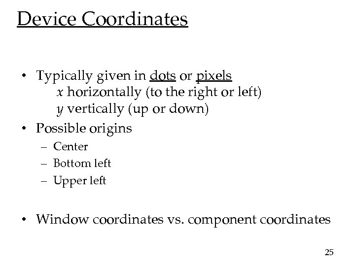 Device Coordinates • Typically given in dots or pixels x horizontally (to the right