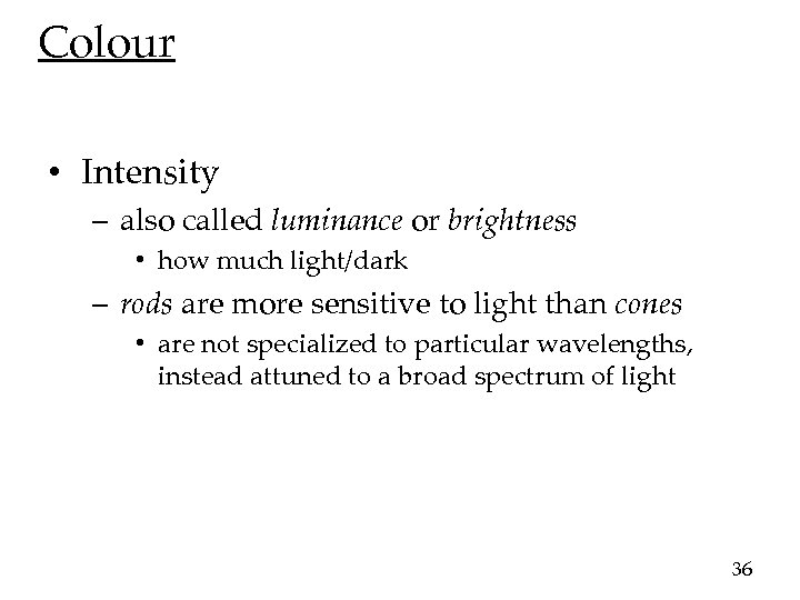 Colour • Intensity – also called luminance or brightness • how much light/dark –