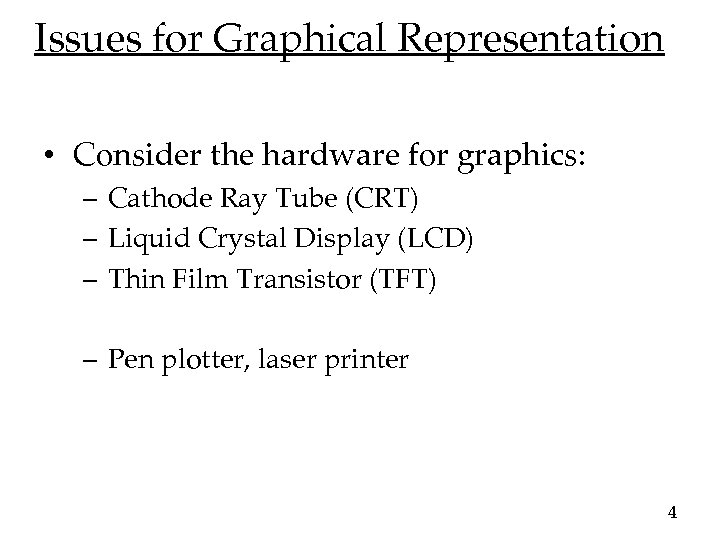 Issues for Graphical Representation • Consider the hardware for graphics: – Cathode Ray Tube