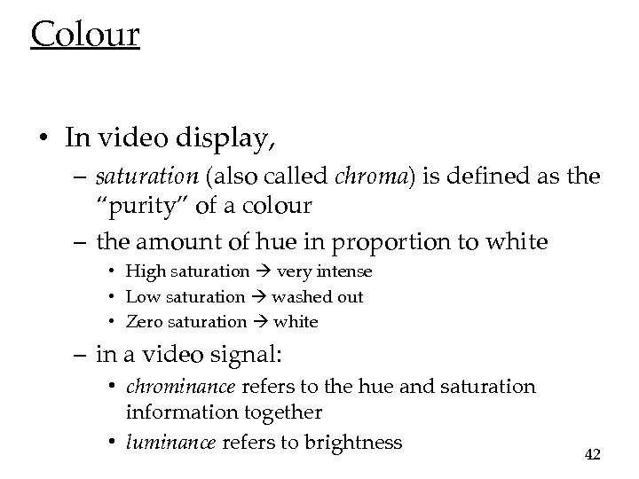 Colour • In video display, – saturation (also called chroma) is defined as the