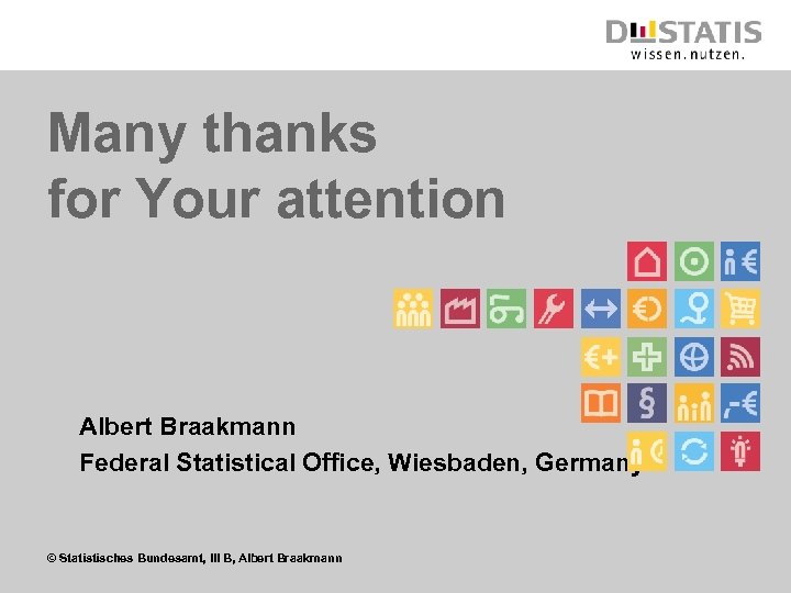 Many thanks for Your attention Albert Braakmann Federal Statistical Office, Wiesbaden, Germany © Statistisches