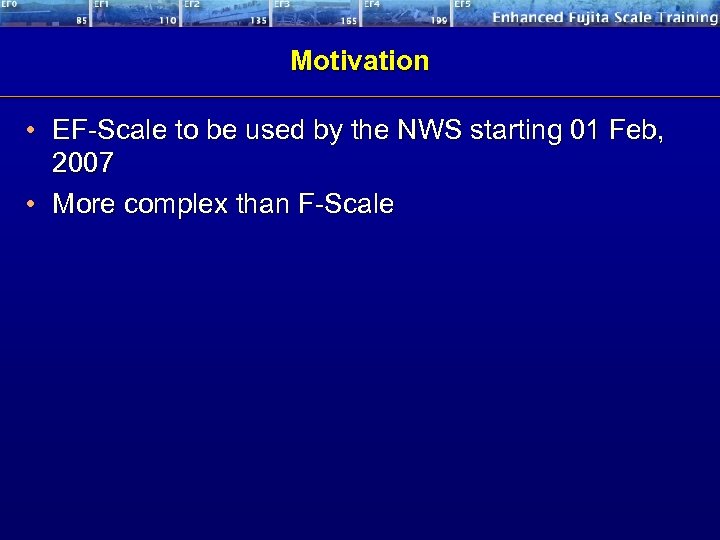 Motivation • EF-Scale to be used by the NWS starting 01 Feb, 2007 •