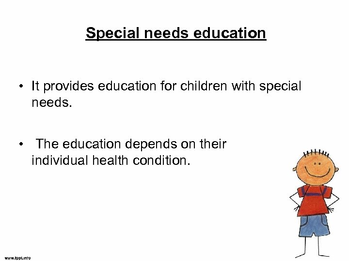 Special needs education • It provides education for children with special needs. • The