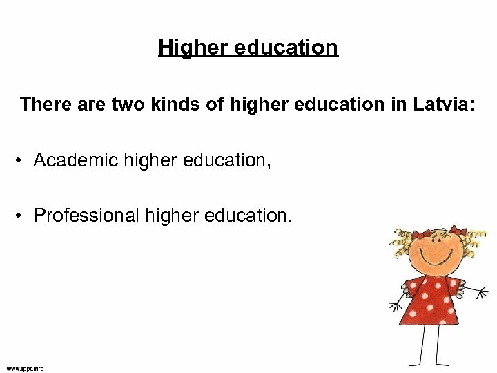 Higher education There are two kinds of higher education in Latvia: • Academic higher