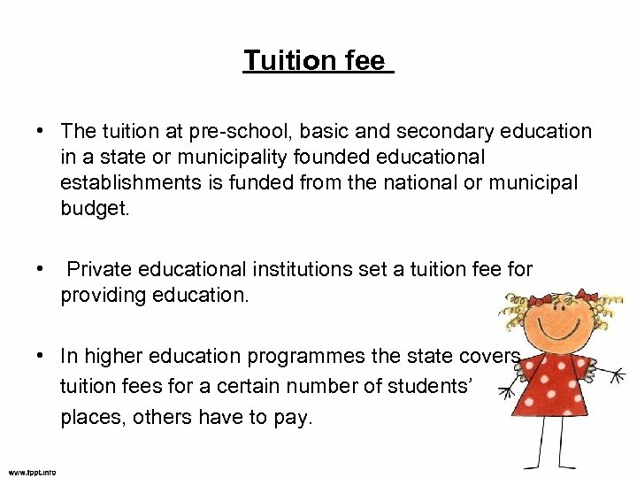 Tuition fee • The tuition at pre-school, basic and secondary education in a state