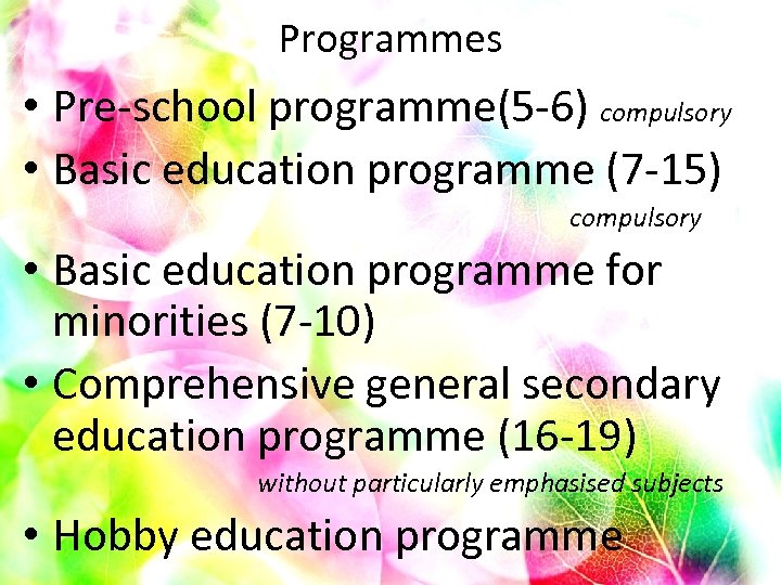 Programmes • Pre-school programme(5 -6) compulsory • Basic education programme (7 -15) compulsory •