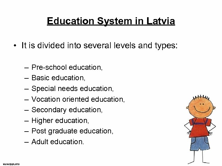 Education System in Latvia • It is divided into several levels and types: –