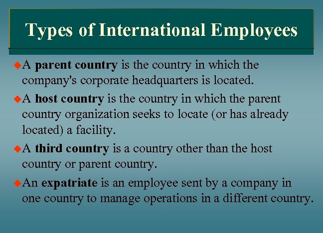 Types of International Employees u. A parent country is the country in which the