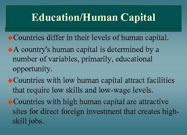Education/Human Capital u. Countries differ in their levels of human capital. u. A country's