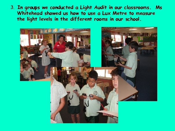 3. In groups we conducted a Light Audit in our classrooms. Ms Whitehead showed