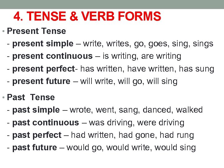4. TENSE & VERB FORMS • Present Tense - present simple – write, writes,