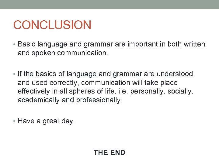 CONCLUSION • Basic language and grammar are important in both written and spoken communication.