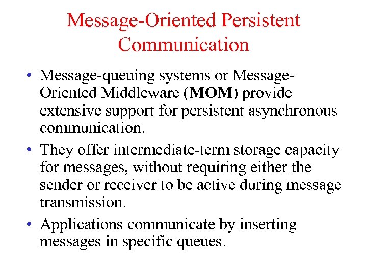 Message-Oriented Persistent Communication • Message-queuing systems or Message. Oriented Middleware (MOM) provide extensive support