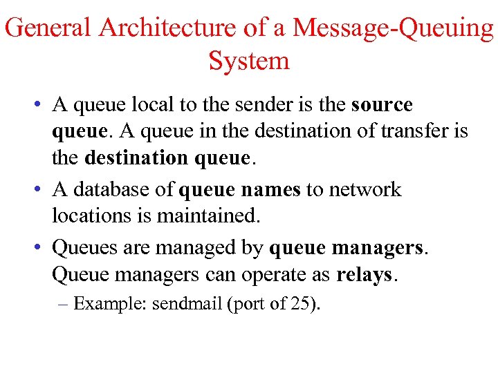 General Architecture of a Message-Queuing System • A queue local to the sender is