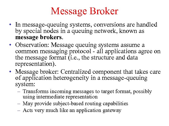 Message Broker • In message-queuing systems, conversions are handled by special nodes in a