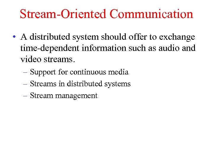 Stream-Oriented Communication • A distributed system should offer to exchange time-dependent information such as