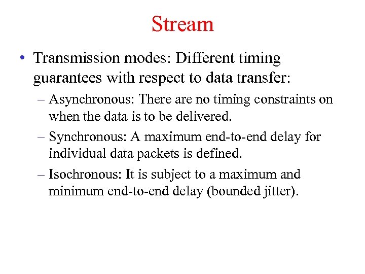 Stream • Transmission modes: Different timing guarantees with respect to data transfer: – Asynchronous: