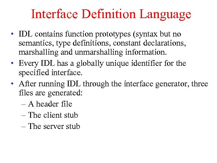 Interface Definition Language • IDL contains function prototypes (syntax but no semantics, type definitions,