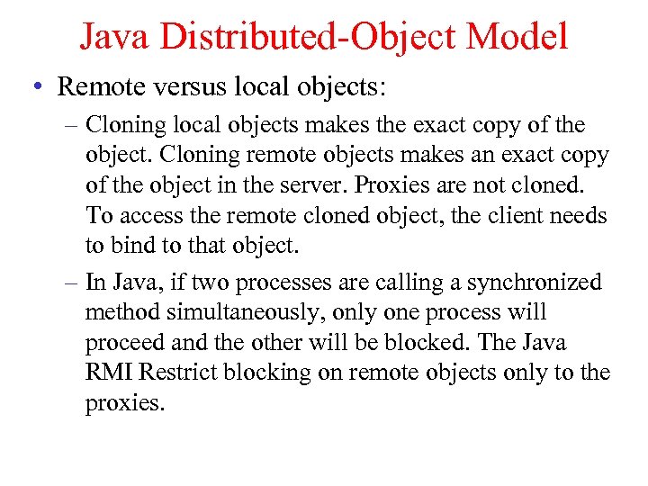 Java Distributed-Object Model • Remote versus local objects: – Cloning local objects makes the
