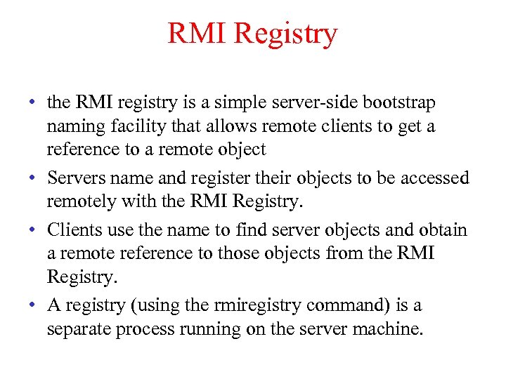 RMI Registry • the RMI registry is a simple server-side bootstrap naming facility that