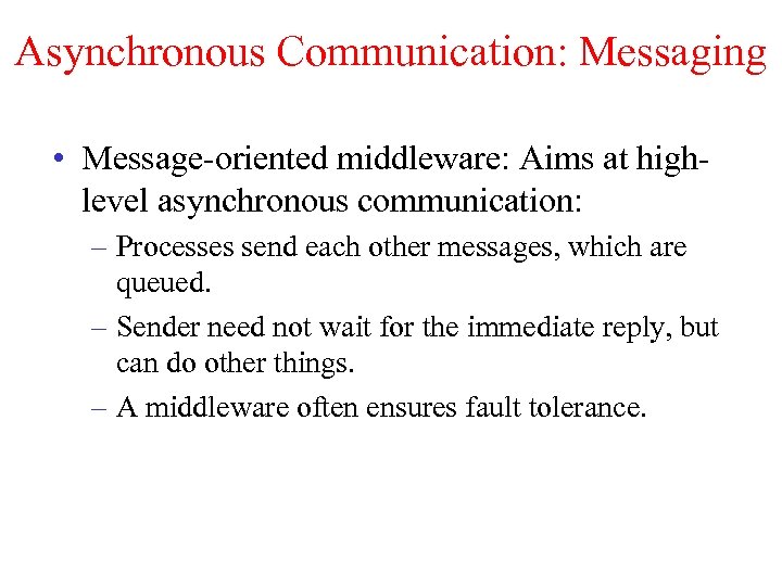 Asynchronous Communication: Messaging • Message-oriented middleware: Aims at highlevel asynchronous communication: – Processes send
